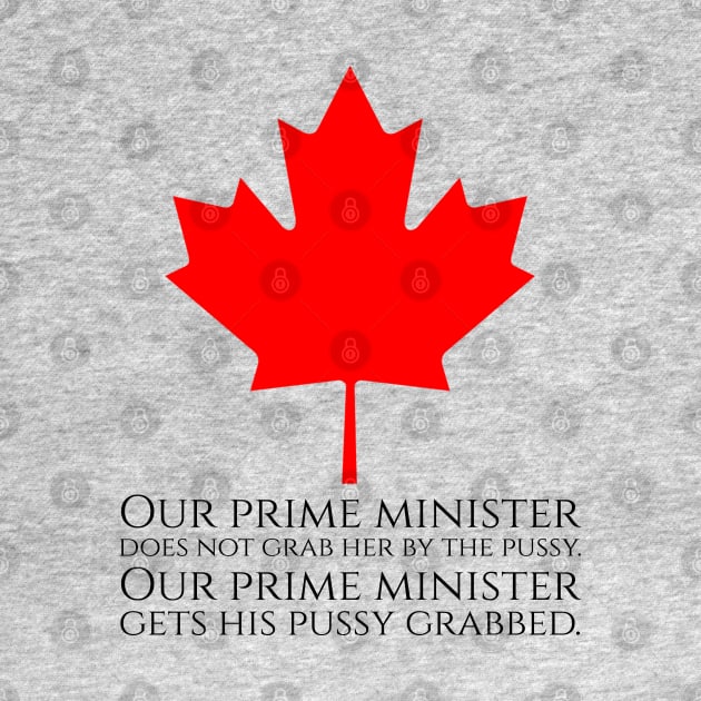 Our prime minister does not grab her by pussy. Our prime minister gets his pussy grabbed. by Styr Designs